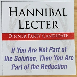 Hannibal Lecter for President - Dinner Party refrigerator magnet. &quot;If you are not part of the solution, then you are part of the reduction&quot;