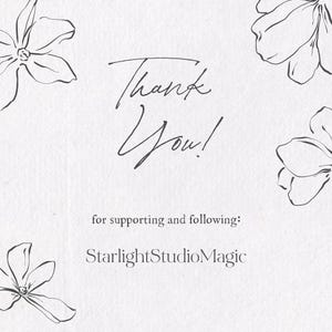 May include: Thank You! for supporting and following: StarlightStudioMagic. A handwritten message with floral illustrations.