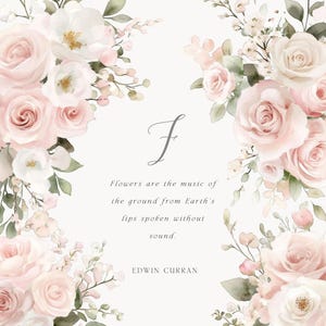 May include: A watercolor illustration of pink roses and white flowers with green leaves. The quote "Flowers are the music of the ground from Earth's lips spoken without sound." is written in gray text below the flowers. The name "EDWIN CURRAN" is written in gray text below the quote.
