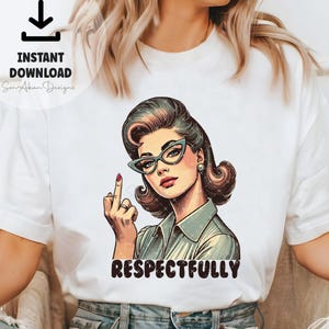 May include: A retro-style illustration of a woman wearing glasses and giving the middle finger with the text "RESPECTFULLY" below.
