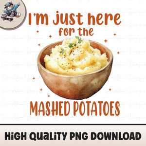 I’m Just Here For The Mashed Potatoes PNG, Digital download, Funny Thanksgiving, Funny Fall Shirt, Thanksgiving Dinner, Mashed Potatoes Tee