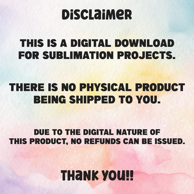 May include: A digital download disclaimer for sublimation projects. The text reads: "This is a digital download for sublimation projects. There is no physical product being shipped to you. Due to the digital nature of this product, no refunds can be issued. Thank you!"