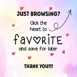 May include: A pink and purple watercolor background with a white text overlay. The text reads "JUST BROWSING? Click the heart to favorite and save for later THANK YOU!!!" with a heart symbol in the word "favorite". There are several red heart symbols scattered around the text.