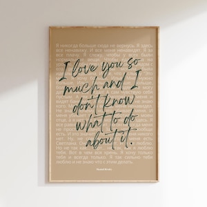 Può includere: Stampa artistica incorniciata con sfondo beige e citazione scritta a mano con inchiostro nero. La citazione recita: "I love you so much and I don't know what to do about it." Il testo è sovrapposto a uno sfondo di testo più piccolo.