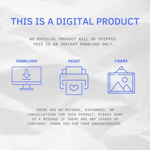 May include: A digital product graphic with blue text that reads "This is a digital product. No physical product will be shipped. This is an instant download only."  The graphic also includes three icons: a computer monitor with a download arrow, a printer with a heart, and a picture frame with a mountain scene. The text below the icons reads "There are no refunds, exchanges, or cancellations for this product. Please send us a message if there are any issues or concerns. Thank you for your understanding."