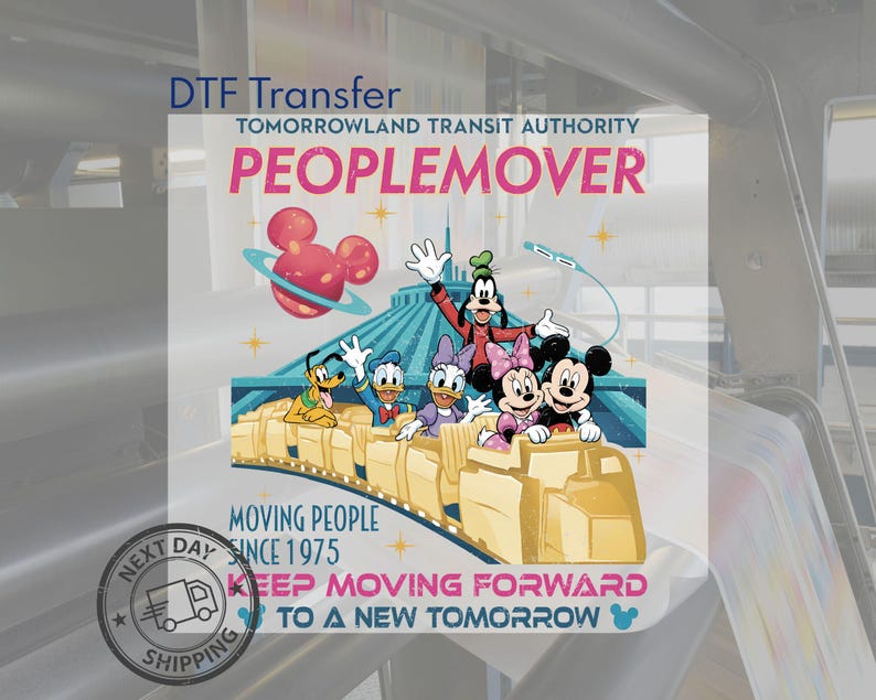 May include: A DTF transfer featuring the Tomorrowland Transit Authority PeopleMover with Mickey Mouse, Minnie Mouse, Donald Duck, Daisy Duck, Goofy, and Pluto. The design includes the text "MOVING PEOPLE SINCE 1975" and "KEEP MOVING FORWARD TO A NEW TOMORROW."