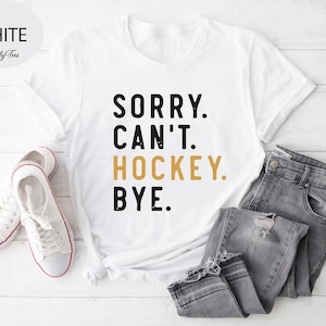 Sorry Can&#39;t Hockey Bye Shirt, Hockey Mom, Hockey Life Shirt, Hockey Player Gift, Hockey Shirt, Ice Shirt, Hockey Coach Gift, Ice Hockey Gift