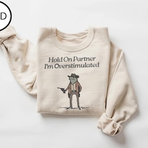 Hold On Partner Im Overstimulated Sweatshirt, Cowboy Frog Sweatshirt, Cowboy Frog Unhinged Shirt, Cute Animal Sweatshirt, Funny Frog Shirt image 4