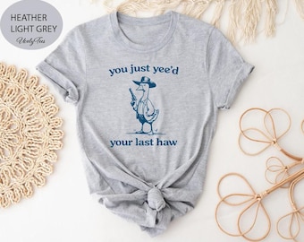 You Just Yee'd Your Last Haw T-Shirt, Retro Funny Unisex Shirt, Cowboy Shirt, Western Shirt, Western Style Cowboy Goose Shirt, Cow Girl Gift