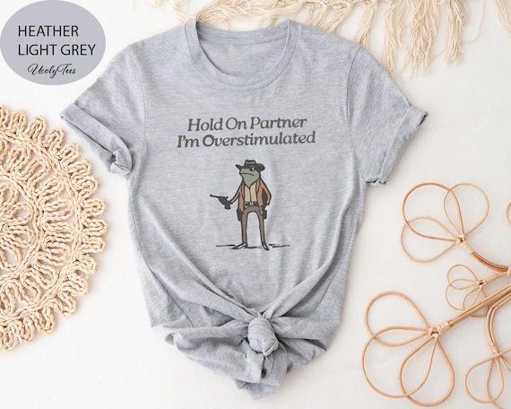 Hold On Partner Im Overstimulated Shirt, Cowboy Frog, Funny Meme Shirt, Funny Gifts for Friend, Funny Frog Tee, Gen Z Shirt, Cowboy Frog Tee