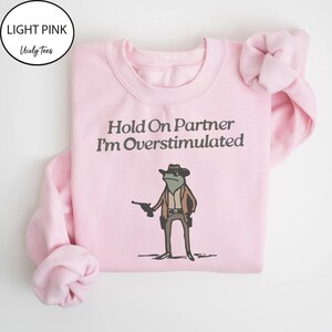 Hold On Partner Im Overstimulated Sweatshirt, Cowboy Frog Sweatshirt, Cowboy Frog Unhinged Shirt, Cute Animal Sweatshirt, Funny Frog Shirt image 8