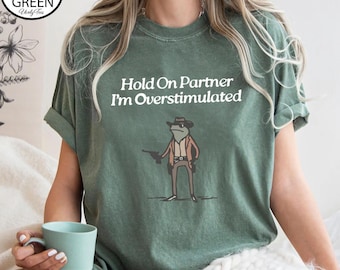 Comfort Colors® Hold On Partner Im Overstimulated Shirt, Men Cowboy Frog Shirt, Cowboy Frog Shirt, Funny Frog Shirt, Funny Meme Tee