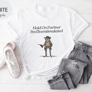 Hold On Partner Im Overstimulated Shirt, Cowboy Frog, Funny Meme Shirt, Funny Gifts for Friend, Funny Frog Tee, Gen Z Shirt, Cowboy Frog Tee image 2