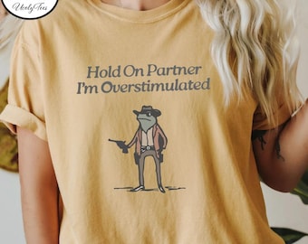Comfort Colors® Hold On Partner Im Overstimulated Shirt, Men Cowboy Frog Shirt, Cowboy Frog Shirt, Funny Frog Shirt, Funny Meme Tee