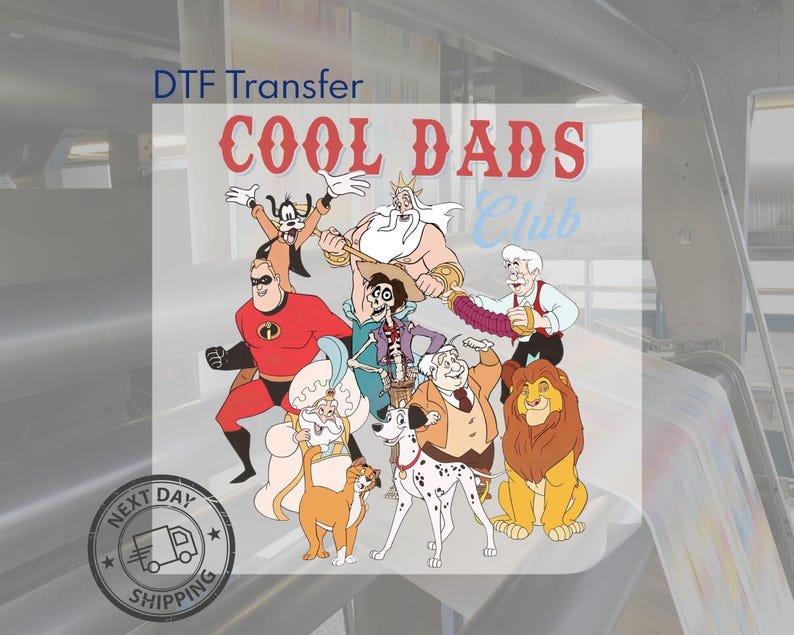 May include: DTF Transfer featuring a colorful graphic of cartoon characters, including Mr. Incredible, Goofy, and King Triton. The text "COOL DADS Club" is displayed in red, with a light blue "Club" text. A "Next Day Shipping" stamp is in the lower left corner.