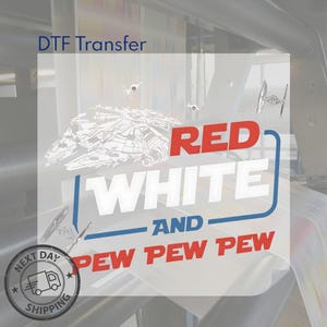 May include: A DTF transfer sheet featuring a white line-art illustration of a spaceship, two smaller fighter crafts, and the red and white text: RED WHITE AND PEW PEW PEW. A circular black stamp with a truck icon and the text NEXT DAY SHIPPING is visible.