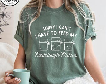 Chemise Comfort Colors® Sorry I Can't I Have to Feed my levain, chemise Levain, chemise amateur de pâtisserie, cadeau pour boulanger