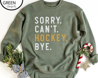 Sorry Can't Hockey Bye Sweatshirt, Hockey Mom Shirt, Ice Hockey Shirt, Hockey Sweatshirt, Great Gift for Hockey Players, Hockey Coach Gift
