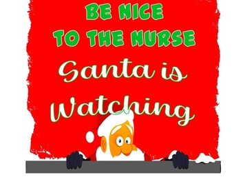 Be Nice To The Nurse, Santa Is Watching - PNG - Transparent Background - 3 Design Layouts