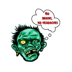 May include: A green zombie with a thought bubble that says "No brains, no headaches".