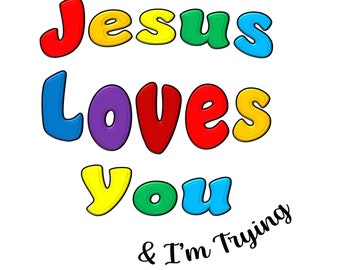 Jesus Loves You & I'm Trying - PNG - Transparent Background - 3 different layouts for different backgrounds
