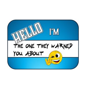 May include: Blue and white name tag with the text "Hello I'm the one they warned you about" and a yellow winking smiley face.