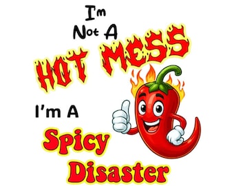 I'm Not A Hot Mess, I'm A Spicy Disaster - PNG - Transparent Background - 3 Design Layouts