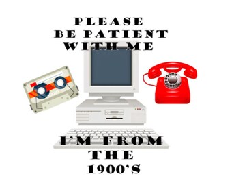 Please Be Patient With Me, I'm From The 1900's - PNG - Transparent Background - 3 Design Layouts