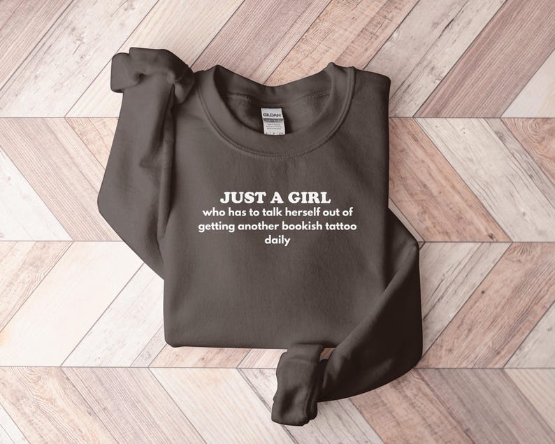 Just A Girl Who Talks Herself Out Of Getting Another Bookish Tattoo Daily Sweatshirt, Book Lover Sweatshirt, Funny Literary Sweater