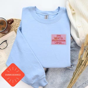 Embroidered Shirt, One Mental Breakdown Later, Cozy Self-Care Crewneck, Funny Mental Health Gift, Relatable Apparel