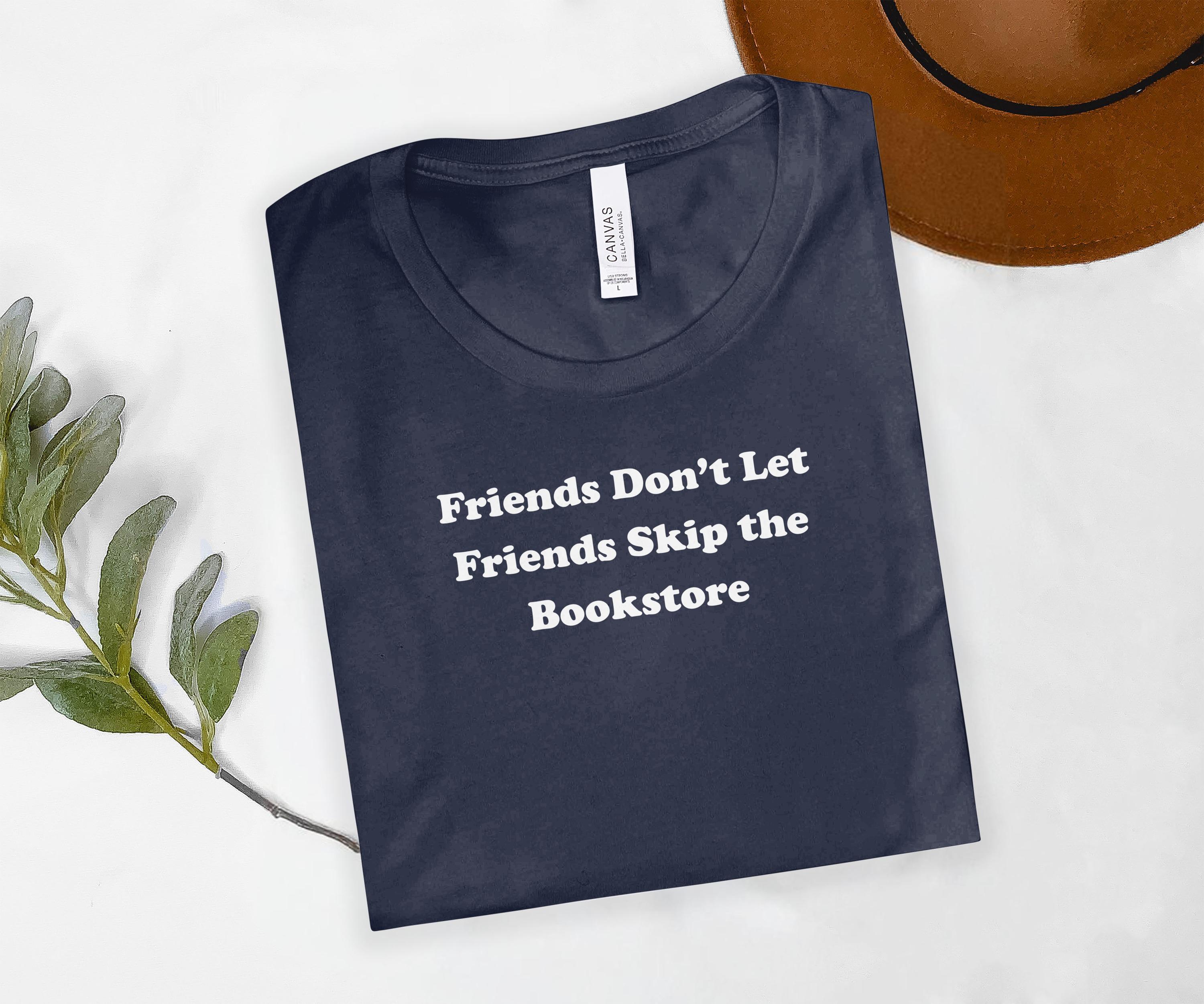 Friends Dont Let Friends Skip the Bookstore Shirt Sweatshirt Book
