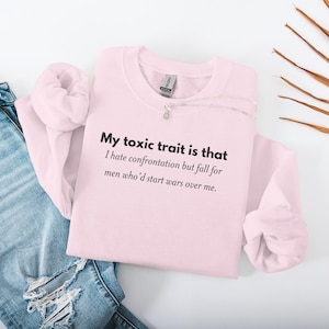 Funny Quote Sweatshirt, My Toxic Trait Is That, Fall for Men Who Start Wars Over Me, Cute Graphic Tee, Casual Wear for Women