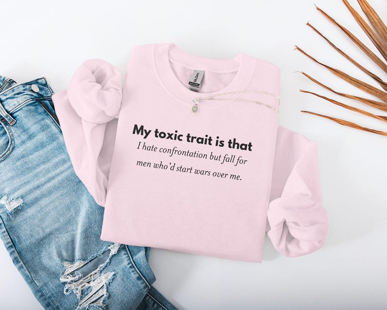 Funny Quote Sweatshirt, My Toxic Trait Is That, Fall for Men Who Start Wars Over Me, Cute Graphic Tee, Casual Wear for Women