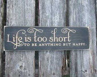 life is too short to be anything but happy lightly distressed wood sign