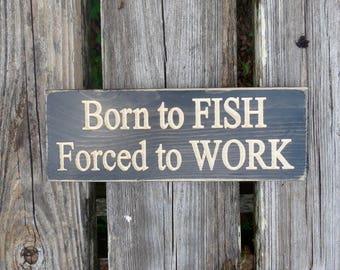 born to fish, forced to work, fish,fishing, fishing decor, home decor, fishing signs, fisherman gifts, fishing sign, fisherman, man cave