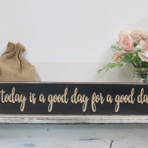 today is a good day for a good day happy wood sign