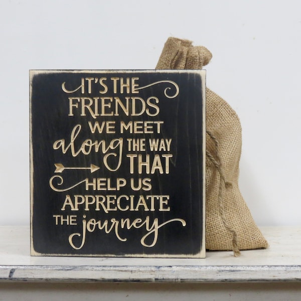 It's the friends we meet along the way that help us appreciate the journey lightly distressed wood sign