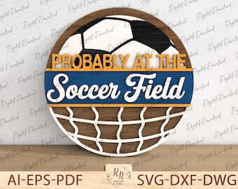 Soccer Field Sign SVG , Probably at the Soccer Field Door Hanger - Round Sports Laser Cut File for Glowforge Cricut Silhouette
