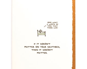 If It Doesn't Matter On Your Deathbed | Empathy greeting card | deathbed, life, priorities, thoughtful, made in Canada, love, cute, nice
