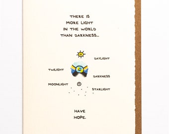 There Is More Light In The World Than Darkness. Have Hope. Cute greeting card, for sentiment, sympathy, & support. Made in Toronto, Canada