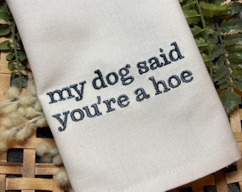 Funny Dog Tea Towel “My Dog Said You’re a Hoe” Kitchen Towel – Embroidered or Printed Dish Towel – Funny Dog Lover Gift Snarky Kitchen decor