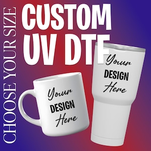 May include: White ceramic mug and tumbler with the text "Your Design Here" in black script. The image also includes the text "CUSTOM UV DTF" and "CHOOSE YOUR SIZE" in white. The background transitions from red to blue.
