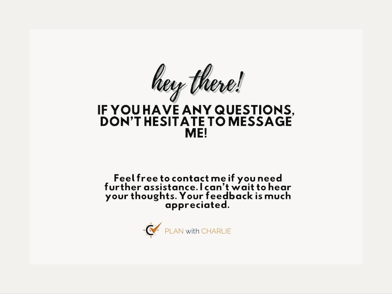 K&ouml;nnte beinhalten: Cremefarbene Grafik mit schwarzem Text, der "hey there!" und "IF YOU HAVE ANY QUESTIONS, DON'T HESITATE TO MESSAGE ME!" lautet. Zus&auml;tzlicher Text ermutigt zur Kontaktaufnahme f&uuml;r Hilfe und Feedback. Das Logo "PLAN with CHARLIE" befindet sich unten.