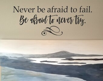 Never be Afraid to Fail Decal / Business Decal / Be Afraid to Never Try Decal / Entreprenuer Decal / Motivational Decal / Inspirational Sign