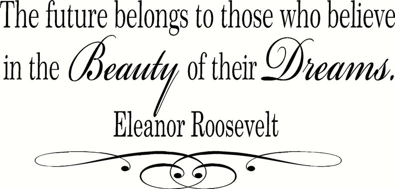 The future belongs to those who believe in the Beauty of their Dreams Eleanor Roosevelt Quote Wall Decal Wall Words Tattoo Vinyl Decal image 2