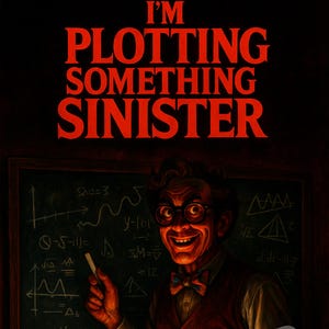 Puede incluir: Ilustración de un hombre sonriente con gafas y pajarita, sosteniendo una tiza frente a una pizarra llena de ecuaciones. El texto "I'M PLOTTING SOMETHING SINISTER" está en rojo encima.