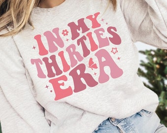 In My Thirties Era Sweatshirt, 30th Birthday Shirt, My Thirties Era, Personalized Birthday Shirt, 30th Birthday Gifts, Custom Birthday, U014