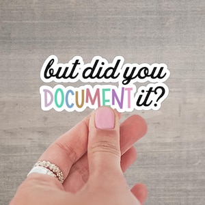 May include: A white sticker with the text "but did you DOCUMENT it?" in black. The word "DOCUMENT" is in rainbow colors.