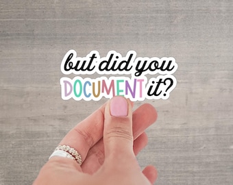 But Did You Document It? Sarcasm Sticker, HR Humor Sticker, Funny Sticker,  Behavior Analyst Sticker, Special Education Teacher Sticker,P008