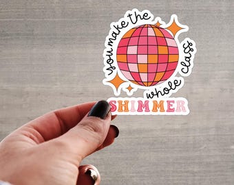 You Make The Whole Class Shimmer Sticker, Teacher Disco, Teacher Swiftie, Teacher Vinyl Decal, Teacher Club, Teacher Inspiration Decal, P018